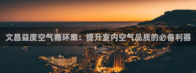 凯发网址直营：文昌益度空气循环扇：提升室内空气品质的必备利器