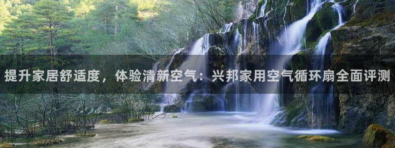 凯发k8官方网娱乐官方真：提升家居舒适度，体验清新空气：兴邦家用空气循环扇全面评测