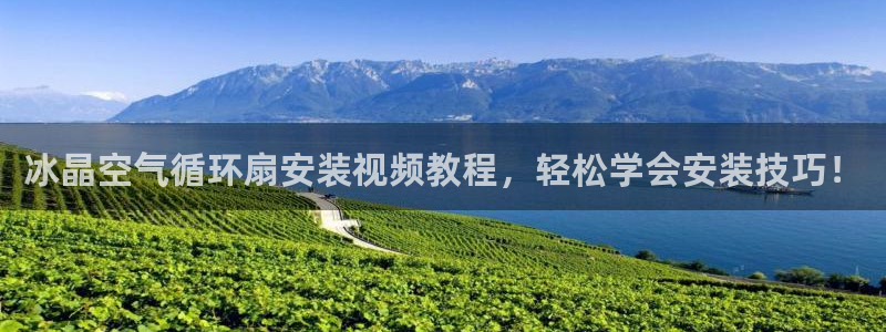 凯发k8ag85856：冰晶空气循环扇安装视频教程，轻松学会安装技巧！