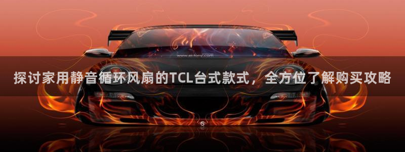 凯发k8娱乐平台：探讨家用静音循环风扇的TCL台式款式，全方位了解购买攻略