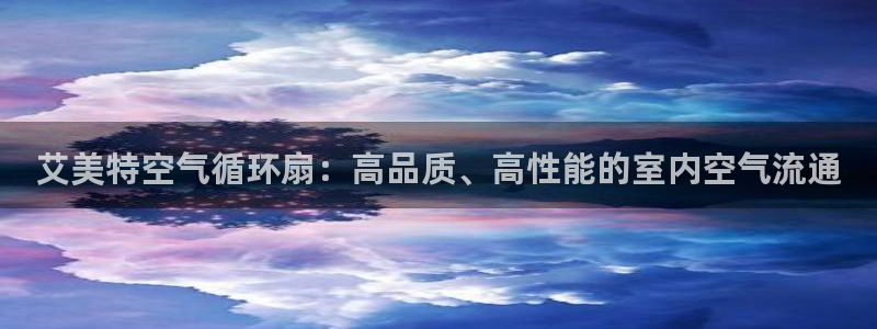 凯发k8娱乐注册登录：艾美特空气循环扇：高品质、高性能的室内空气流通

