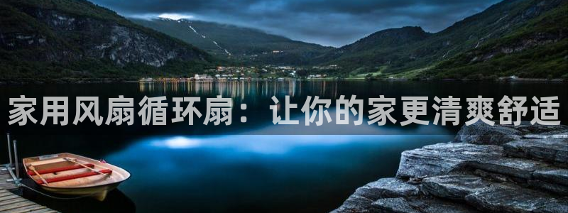 凯发k8国际真人娱乐手机app：家用风扇循环扇：让你的家更清爽舒适