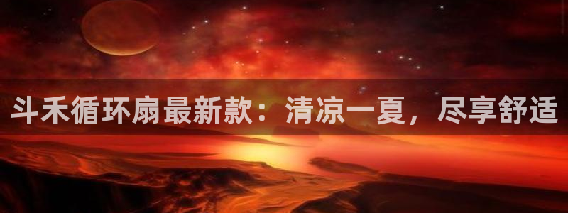 凯发手机app官网：斗禾循环扇最新款：清凉一夏，尽享舒适