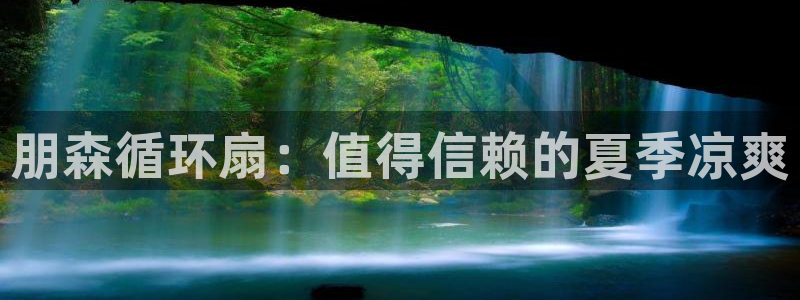 凯发k8国际真人版可靠送38元：朋森循环扇：值得信赖的夏季凉爽