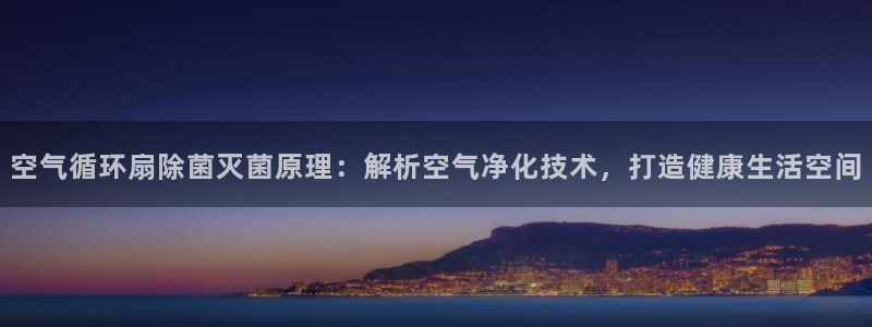 凯发k8娱乐欢迎您：空气循环扇除菌灭菌原理：解析空气净化技术，打造健康生活空间