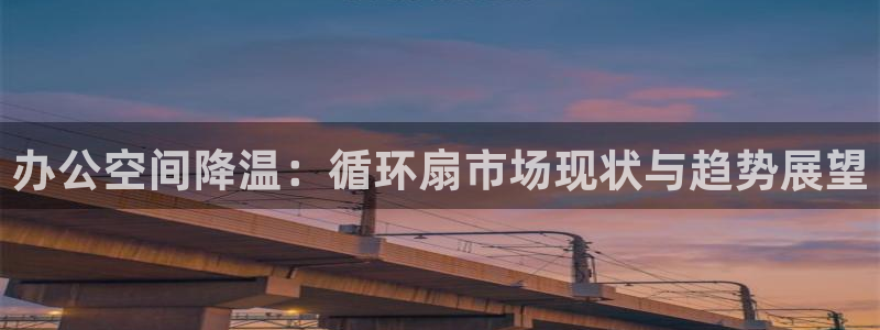 凯发旗舰厅网站：办公空间降温：循环扇市场现状与趋势展望