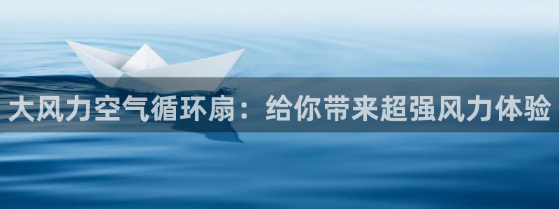 凯发官网登录地址陆地：大风力空气循环扇：给你带来超强风力体验