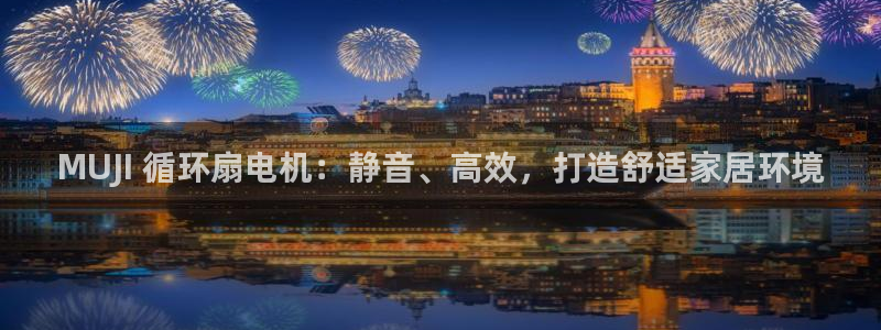 凯发官网下载客户端：MUJI 循环扇电机：静音、高效，打造舒适家居环境