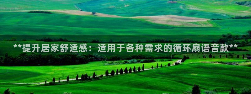 凯发平台首7O777：**提升居家舒适感：适用于各种需求的循环扇语音款**