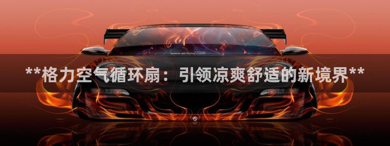 凯发k8娱乐网址多少：**格力空气循环扇：引领凉爽舒适的新境界**