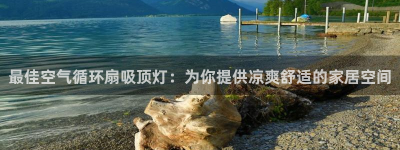 凯发官网平台：最佳空气循环扇吸顶灯：为你提供凉爽舒适的家居空间